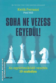 Keith Ferrazzi - Paul Hill - Soha ne vezess egyedl!