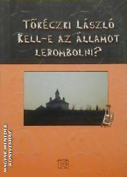 Tkczki Lszl - Kell-e az llamot lerombolni?