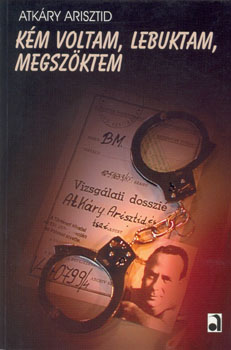 Atk�ry Arisztid - K�m voltam, lebuktam, megsz�ktem