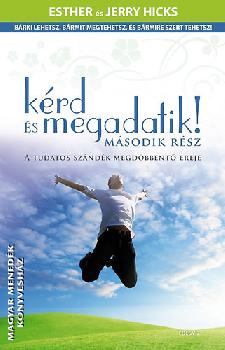 Esther s Jerry Hicks - Krd s megadatik! 2. - A tudatos szndk megdbbent ereje