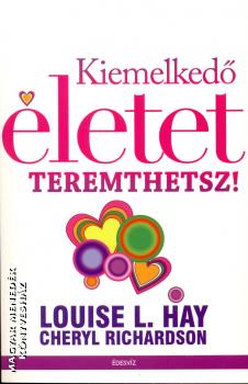 Louise L. Hay - Cheryl Richardson - Kiemelkedő életet teremthetsz!