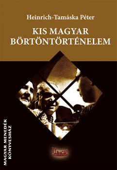 Heinrich Tamáska Péter - Kis magyar börtöntörténelem