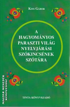 Kiss Gábor - A hagyományos paraszti világ nyelvjárási szókincsének szótára