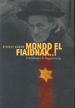 Kiszely Gábor - Mondd el fiaidnak...!