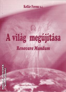 Kollár Ferenc S.J. - A világ megújítása