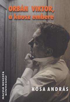Kósa András - Orbán Viktor, a káosz embere