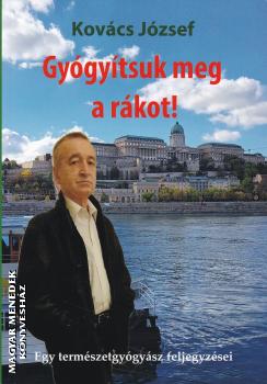 Kovcs Jzsef termszetgygysz - Gygytsuk meg a rkot!