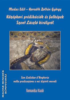 Madas Edit Horváth Zoltán György - Középkori prédikációk és falképek Szent László királyról