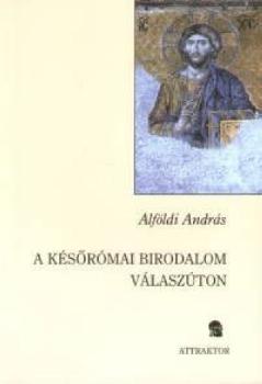 Alföldi András - A későrómai birodalom válaszúton
