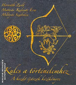 Horváth Zsolt - Mátyás-Kulcsár Éva - Mátyás Szabolcs - Kulcs a történelemhez