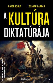 Bayer Zsolt - Szakács Árpád - A kultúra diktatúrája