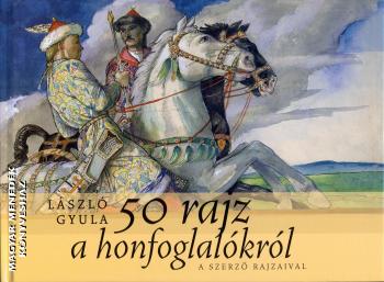 Lszl Gyula - 50 rajz a honfoglalkrl