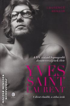 Laurence Benaim - Yves Saint Laurent - A XX. szzad legnagyobb divattervezjnek lete