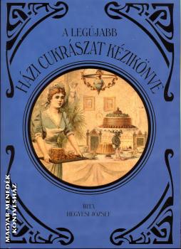 Hegyesi József - A legújabb házi cukrászat kézikönyve