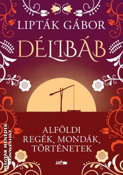 Lipták Gábor - Délibáb - Alföldi regék, mondák, történetek