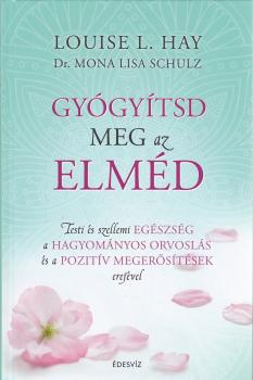 Louise L. Hay - Dr. Mona Lisa Schulz - Gygytsd meg az elmd