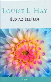Louise L. Hay - Éld az életed!