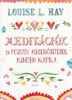 Louise L. Hay - Meditációk és pozitív megerősítések minden napra
