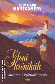 Lucy Maud Montgomery - Gleni krónikák - Anne és a Hajdanvolt mesék