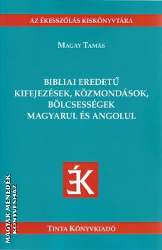 Magay Tamás - Bibliai eredetű kifejezések, közmondások, bölcsességek magyarul és angolul