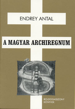 Endrey Antal - A magyar archiregnum