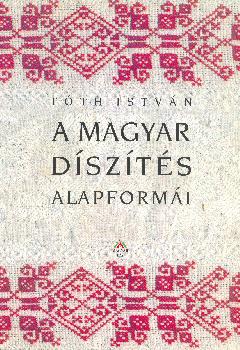 Tóth István - A magyar díszítés alapformái