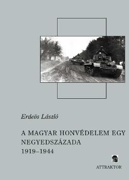 Erdeös László - A magyar honvédelem egy negyedszázada 1919-1944