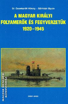 Dr. Csonkaréti Károly Sárhidai Gyula - A Magyar Királyi Folyamerők és fegyverzetük 1920-1945