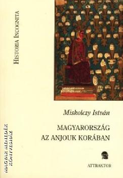 Miskolczy Istvn - Magyarorszg az anjouk korban