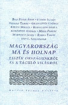 Bod Péter Ákos Fodor István Freund Tamás Granasztói György Király Miklós Kodolányi Gyula Körösényi András Mádl Ferenc Martonyi János Roska Tamás Vizi E. Szilveszter - Magyarország ma és holnap