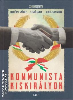 Majtényi György - Szabó Csaba - Mikó Zsuzsanna (szerk.) - Kommunista kiskirályok