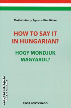 Makkai-Arany Ágnes - Kiss Gábor - How to say it hungarian? Hogyan mondjuk magyarul?