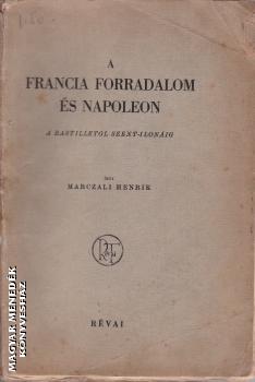 Marczali Henrik - A francia forradalom s Napleon ANTIKVR