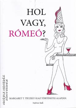 Margaret T. Téczely - Hol vagy, Rómeó?