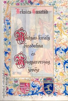 Beksics Gusztáv - Mátyás király birodalma és Magyarország jövője