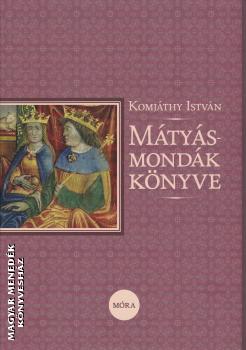 Komjáthy István - Mátyás Mondák könyve