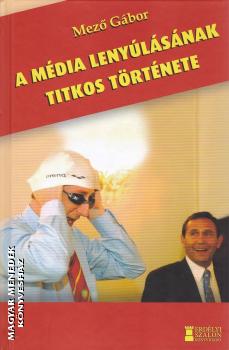Mező Gábor - A média lenyúlásának titkos története