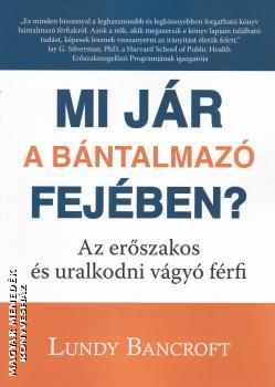 Lundy Bancroft - Mi jár a bántalmazó fejében?