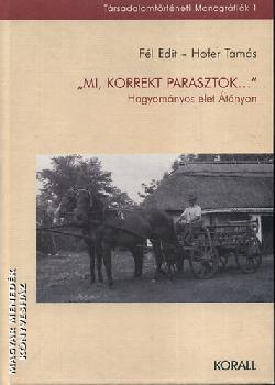 Fél Edit-Hofer Tamás - Mi, korrekt parasztok... - Hagyományos élet Átányon