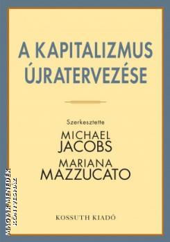 Michael Jacobs - Mariana Mazzucato - A kapitalizmus jratervezse