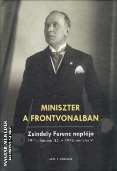 Zsindely Ferenc - Miniszter a frontvonalban - Zsindely Ferenc naplója