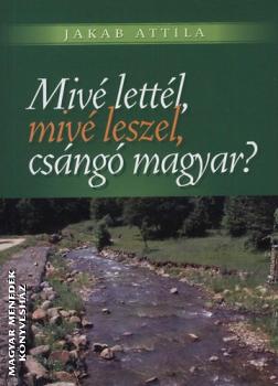 Jakab Attila - Mivé lettél, mivé leszel csángó magyar?