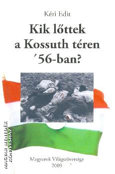 Kéri Edit - Kik lőttek a Kossuth téren '56-ban?