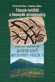 Friedrich Klra Szakcs Gbor - Tszok-tettl a bosnyk piramisokig