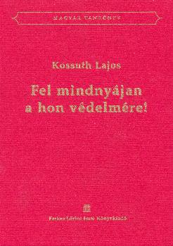 Kossuth Lajos - Fel mindnyjan a hon vdelmre!