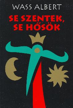 Wass Albert - Se szentek se hősök