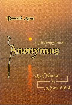 Berenik Anna - A f�lremagyar�zott Anonymus