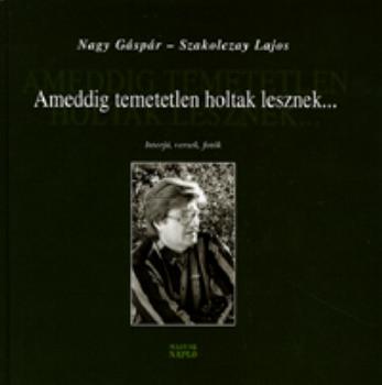 Nagy Gáspár Szakolczay Lajos - Ameddig temetetlen holtak lesznek... CD melléklettel