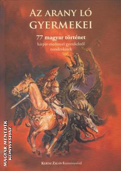 Molnár Attila (szerk) - Az Arany Ló gyermekei - 77 magyar történet