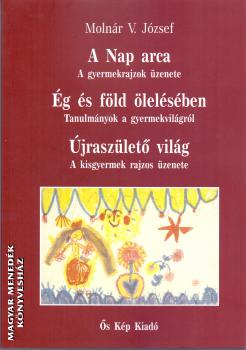 A Nap arca, Ég és föld ölelésében, Újraszülető világ-Molnár V. József-Könyv-Magyar  Menedék Könyvesház